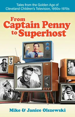 De Captain Penny à Superhost : Histoires de l'âge d'or de la télévision pour enfants de Cleveland, 1950s-1970s - From Captain Penny to Superhost: Tales from the Golden Age of Cleveland Children's Television, 1950s-1970s