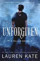 Unforgiven - Livre 5 de la série Fallen - Unforgiven - Book 5 of the Fallen Series