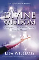 Sagesse divine - Messages d'amour, d'espoir et de guérison des maîtres (Williams Lisa (Lisa Williams)) - Divine Wisdom - Messages of Love, Hope and Healing from the Masters (Williams Lisa (Lisa Williams))