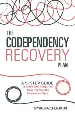 Le plan de rétablissement de la codépendance : Un guide en 5 étapes pour comprendre, accepter et se libérer du cycle de la codépendance - The Codependency Recovery Plan: A 5-Step Guide to Understand, Accept, and Break Free from the Codependent Cycle