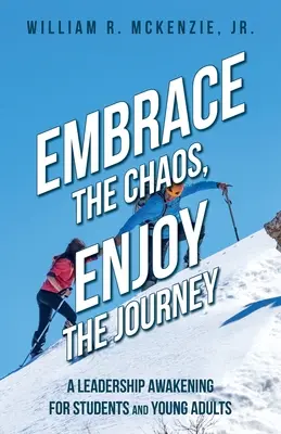Embrasser le chaos, apprécier le voyage : Un éveil au leadership pour les étudiants et les jeunes adultes - Embrace the Chaos, Enjoy the Journey: A Leadership Awakening for Students and Young Adults
