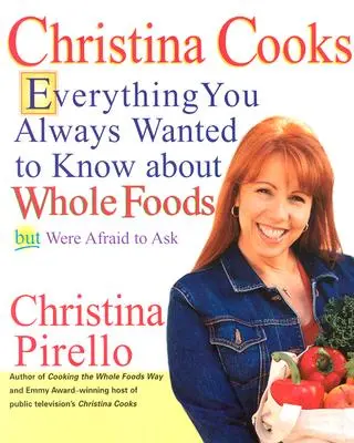 Christina Cooks : Tout ce que vous avez toujours voulu savoir sur les aliments complets, mais que vous n'osiez pas demander - Christina Cooks: Everything You Always Wanted to Know about Whole Foods But Were Afraid to Ask