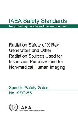 Radiation Safety of X Ray Generators and Other Radiation Sources Used for Inspection Purposes and for Non-Medical Human Imaging (Sûreté radiologique des générateurs de rayons X et autres sources de rayonnement utilisés à des fins d'inspection et pour l'imagerie humaine non médicale) : Normes de sûre - Radiation Safety of X Ray Generators and Other Radiation Sources Used for Inspection Purposes and for Non-Medical Human Imaging: IAEA Safety Standards