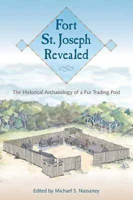 Fort St. Joseph Revealed : L'archéologie historique d'un poste de traite des fourrures - Fort St. Joseph Revealed: The Historical Archaeology of a Fur Trading Post