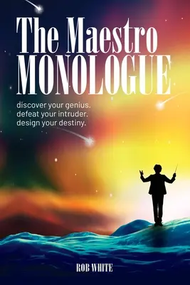 Le monologue du maestro : Découvrez votre génie. Vaincre l'intrus. Concevez votre destin. - The Maestro Monologue: Discover Your Genius. Defeat Your Intruder. Design Your Destiny.