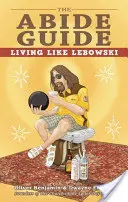 Le guide Abide : Vivre comme Lebowski - The Abide Guide: Living Like Lebowski
