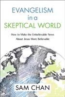 Evangelism in a Skeptical World : How to Make the Unbelievable News about Jesus More Believable (L'évangélisation dans un monde sceptique : comment rendre plus crédible l'incroyable nouvelle de Jésus) - Evangelism in a Skeptical World: How to Make the Unbelievable News about Jesus More Believable