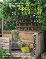 Upcycled Garden - 25 Step-by-Step Projects Using Reclaimed Materials (en anglais) - Upcycled Garden - 25 Step-by-Step Projects Using Reclaimed Materials