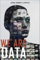 Nous sommes des données : Les algorithmes et la fabrication de notre moi numérique - We Are Data: Algorithms and the Making of Our Digital Selves