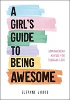 Girl's Guide to Being Awesome - Conseils pour la vie des adolescents - Girl's Guide to Being Awesome - Empowering Advice for Teenage Life