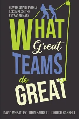 Ce que font les grandes équipes : Comment des gens ordinaires accomplissent l'extraordinaire - What Great Teams Do Great: How Ordinary People Accomplish the Extraordinary