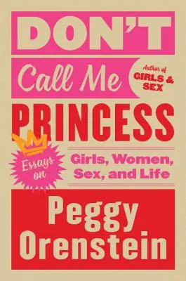 Don't Call Me Princess : Essais sur les filles, les femmes, le sexe et la vie - Don't Call Me Princess: Essays on Girls, Women, Sex, and Life