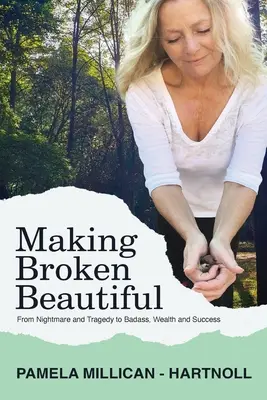 Making Broken Beautiful : De la tragédie et du traumatisme au badass, à la richesse et au succès - Making Broken Beautiful: From Tragedy and Trauma to Badass, Wealth and Success