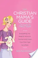 Le guide de la maman chrétienne pour la première année de bébé : Tout ce que vous devez savoir pour survivre (et aimer) votre première année en tant que maman - The Christian Mama's Guide to Baby's First Year: Everything You Need to Know to Survive (and Love) Your First Year as a Mom