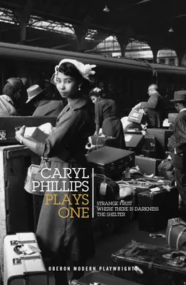 Caryl Phillips : Première partie : Strange Fruit / Where There Is Darkness / The Shelter - Caryl Phillips: Plays One: Strange Fruit / Where There Is Darkness / The Shelter