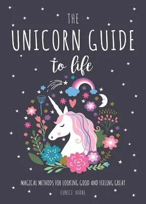 Unicorn Guide to Life - Magical Methods for Looking Good and Feeling Great (Guide de la licorne pour la vie - Méthodes magiques pour être bien dans sa peau et se sentir bien) - Unicorn Guide to Life - Magical Methods for Looking Good and Feeling Great