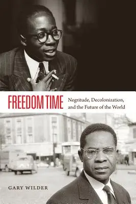 Freedom Time : Negritude, Decolonization, and the Future of the World (Le temps de la liberté : la négritude, la décolonisation et l'avenir du monde) - Freedom Time: Negritude, Decolonization, and the Future of the World