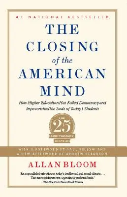 La fermeture de l'esprit américain : comment l'enseignement supérieur a failli à la démocratie et appauvri l'âme des étudiants d'aujourd'hui - The Closing of the American Mind: How Higher Education Has Failed Democracy and Impoverished the Souls of Today's Students