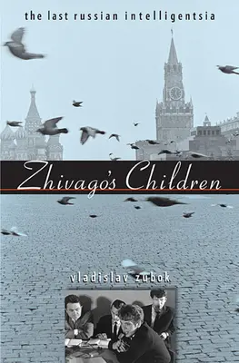 Les enfants de Jivago : La dernière intelligentsia russe - Zhivago's Children: The Last Russian Intelligentsia