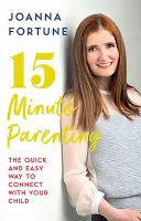 15-Minute Parenting - Le moyen rapide et facile de communiquer avec votre enfant - 15-Minute Parenting - The Quick and Easy Way to Connect with Your Child