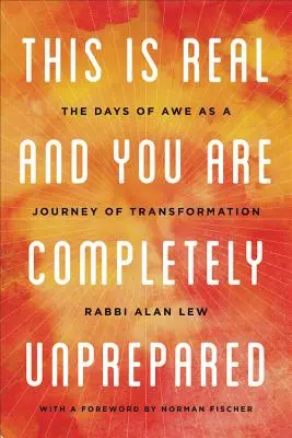 C'est réel et vous n'êtes pas du tout préparé : Les jours de stupeur, un voyage de transformation - This Is Real and You Are Completely Unprepared: The Days of Awe as a Journey of Transformation