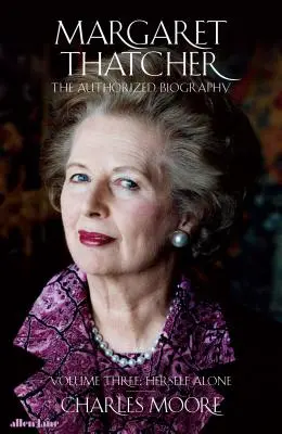 Margaret Thatcher - La biographie autorisée, Volume 3 : Elle seule - Margaret Thatcher - The Authorized Biography, Volume Three: Herself Alone