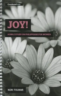 La joie ! Une étude biblique sur Philippiens pour les femmes - Joy!: A Bible Study on Philippians for Women