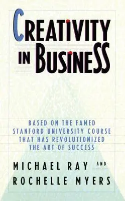 La créativité dans l'entreprise : Basé sur le célèbre cours de l'Université de Stanford qui a révolutionné l'art de la réussite - Creativity in Business: Based on the Famed Stanford University Course That Has Revolutionized the Art of Success