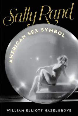 Sally Rand : Le symbole sexuel américain - Sally Rand: American Sex Symbol