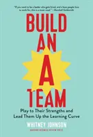 Construire une équipe A : Jouer sur leurs points forts et leur faire gravir les échelons de la courbe d'apprentissage - Build an A-Team: Play to Their Strengths and Lead Them Up the Learning Curve