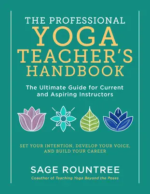 Le manuel du professeur de yoga professionnel : Le guide ultime pour les instructeurs actuels et en devenir - Définissez votre intention, développez votre voix et construisez votre vie. - The Professional Yoga Teacher's Handbook: The Ultimate Guide for Current and Aspiring Instructors--Set Your Intention, Develop Your Voice, and Build Y