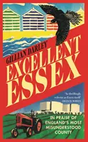 Excellent Essex - Éloge du comté le plus méconnu d'Angleterre - Excellent Essex - In Praise of England's Most Misunderstood County