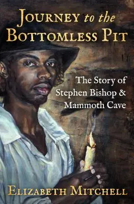 Voyage vers le puits sans fond : L'histoire de Stephen Bishop et de la grotte du Mammouth - Journey to the Bottomless Pit: The Story of Stephen Bishop & Mammoth Cave