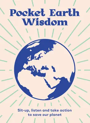 Sagesse de la Terre en poche : S'asseoir, écouter et agir pour sauver notre planète - Pocket Earth Wisdom: Sit-Up, Listen and Take Action to Save Our Planet