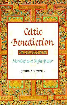 Bénédiction celtique : Prière du matin et du soir - Celtic Benediction: Morning and Night Prayer