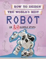 Comment concevoir le meilleur : Robot : en 10 étapes simples - How to Design the World's Best: Robot: In 10 Simple Steps