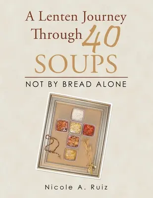 Un voyage de carême en 40 soupes : Le pain n'est pas tout seul - A Lenten Journey Through 40 Soups: Not by Bread Alone