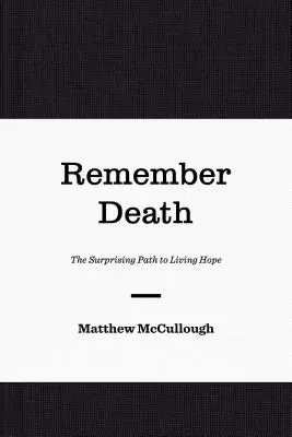 Se souvenir de la mort : Le chemin surprenant de l'espoir vivant - Remember Death: The Surprising Path to Living Hope