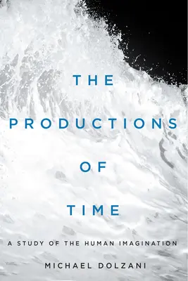 Les productions du temps : une étude de l'imagination humaine - The Productions of Time: A Study of the Human Imagination
