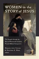 Les femmes dans l'histoire de Jésus : Les Évangiles à travers le regard des interprètes bibliques féminines du XIXe siècle - Women in the Story of Jesus: The Gospels Through the Eyes of Nineteenth-Century Female Biblical Interpreters
