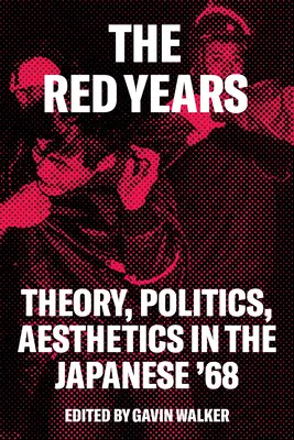 Les années rouges : Théorie, politique et esthétique dans le Japon de 68 - The Red Years: Theory, Politics, and Aesthetics in the Japanese '68
