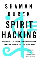 Spirit Hacking - Des clés chamaniques pour récupérer votre pouvoir personnel, vous transformer et illuminer le monde. - Spirit Hacking - Shamanic keys to reclaim your personal power, transform yourself and light up the world