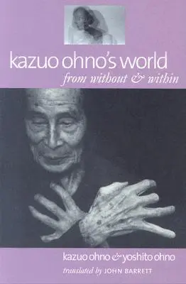 Le monde de Kazuo Ohno : De l'extérieur et de l'intérieur - Kazuo Ohno's World: From Without & Within