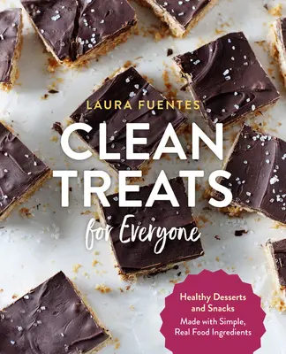 Des gâteries propres pour tout le monde : Desserts et collations sains faits avec des ingrédients simples et authentiques. - Clean Treats for Everyone: Healthy Desserts and Snacks Made with Simple, Real Food Ingredients