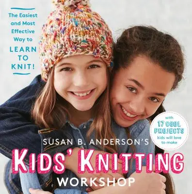 Susan B. Anderson's Kids' Knitting Workshop - La façon la plus simple et la plus efficace d'apprendre à tricoter ! - Susan B. Anderson's Kids' Knitting Workshop - The Easiest and Most Effective Way to Learn to Knit!