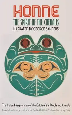 Honne, l'esprit des Chehalis : L'interprétation indienne de l'origine des hommes et des animaux - Honne, the Spirit of the Chehalis: The Indian Interpretation of the Origin of the People and Animals