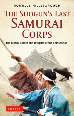 Le dernier corps de samouraïs du Shogun : Les batailles sanglantes et les intrigues du Shinsengumi - The Shogun's Last Samurai Corps: The Bloody Battles and Intrigues of the Shinsengumi