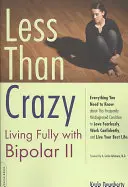 Moins que fou : Vivre pleinement avec le trouble bipolaire II - Less Than Crazy: Living Fully with Bipolar II