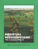 Les Mississippiens médiévaux : Le monde cahokien - Medieval Mississippians: The Cahokian World