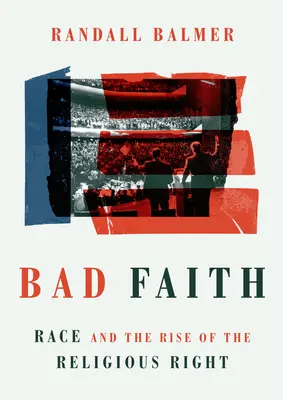 Mauvaise foi : La race et la montée de la droite religieuse - Bad Faith: Race and the Rise of the Religious Right